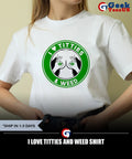 I love Titties and Weed shirt