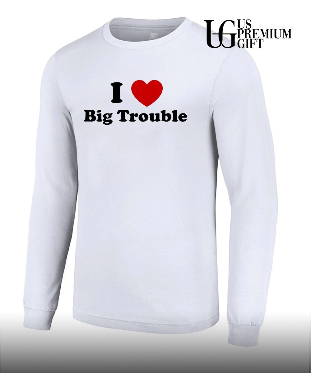 I love big trouble shirt