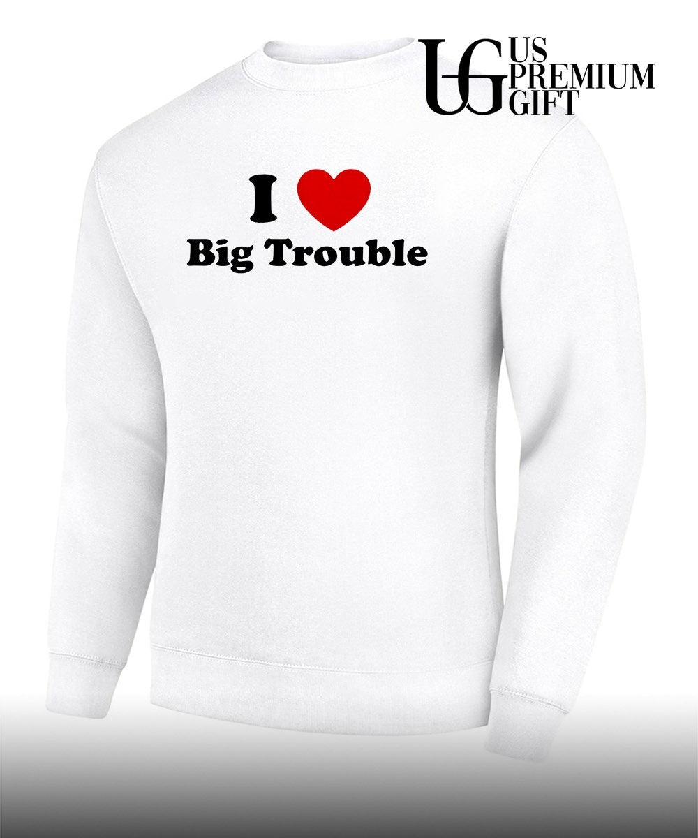 I love big trouble shirt