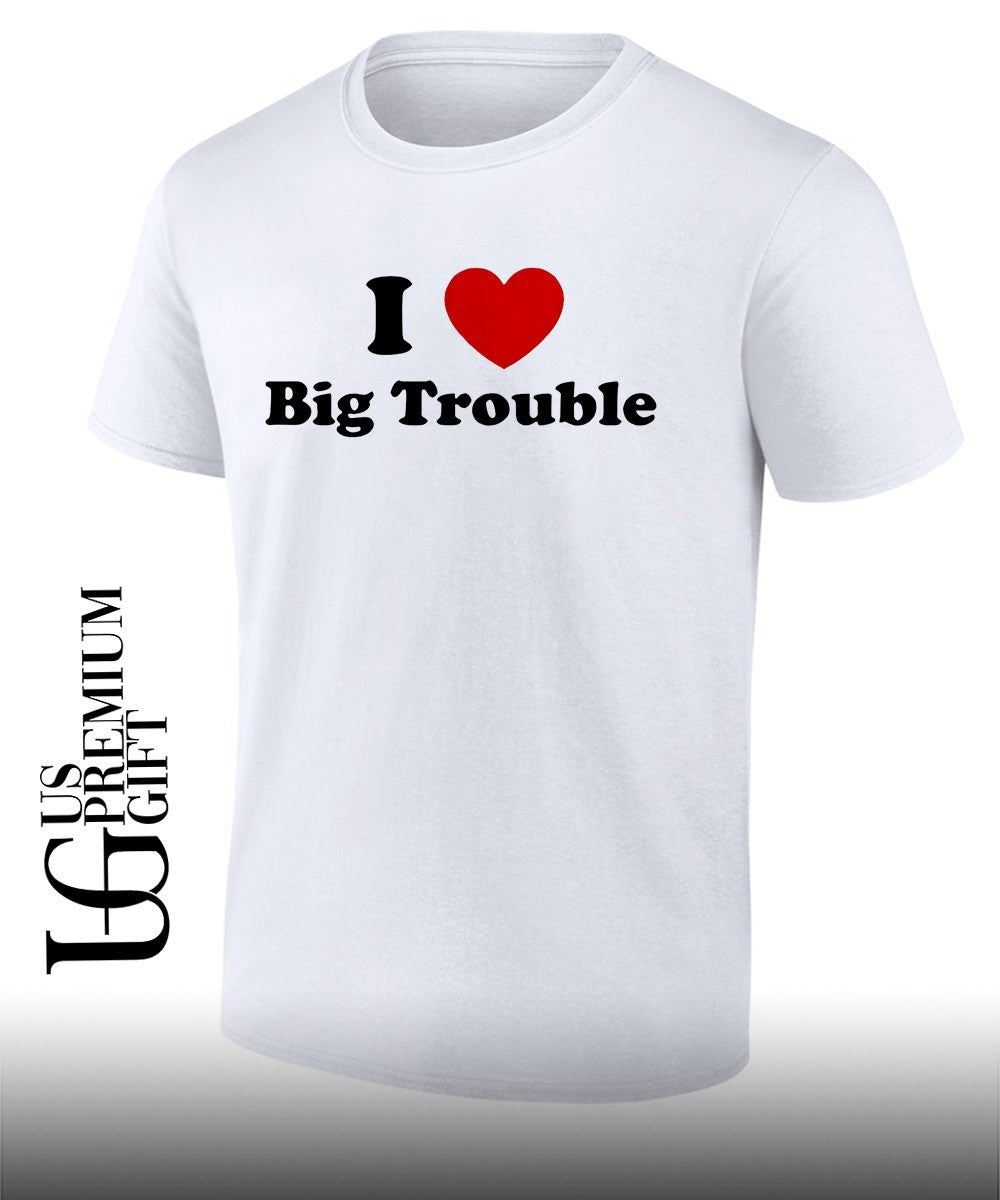 I love big trouble shirt