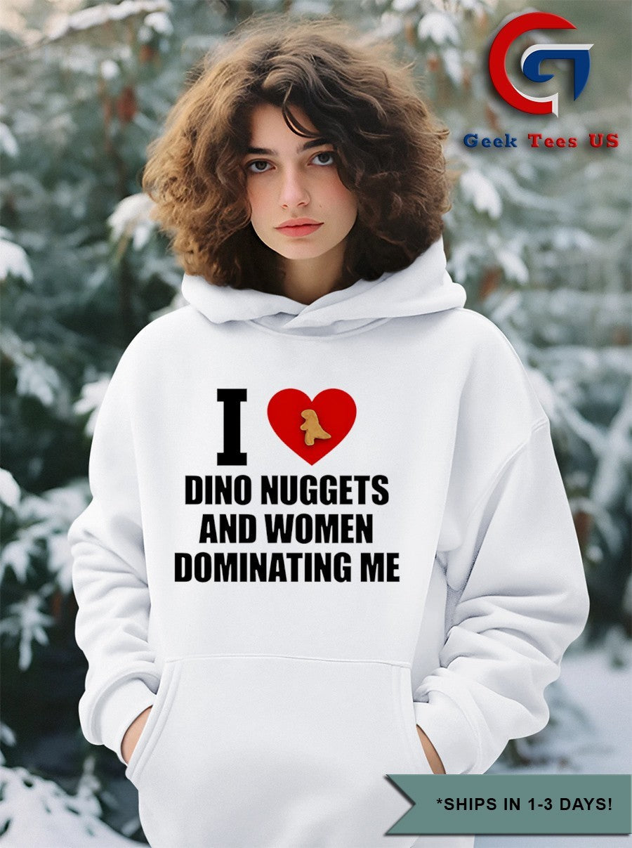I love dino nuggets and women dominating me shirt