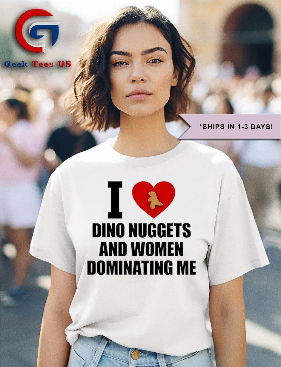 I love dino nuggets and women dominating me shirt