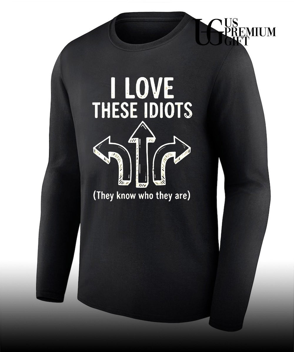 I love these idiots they know who they are shirt