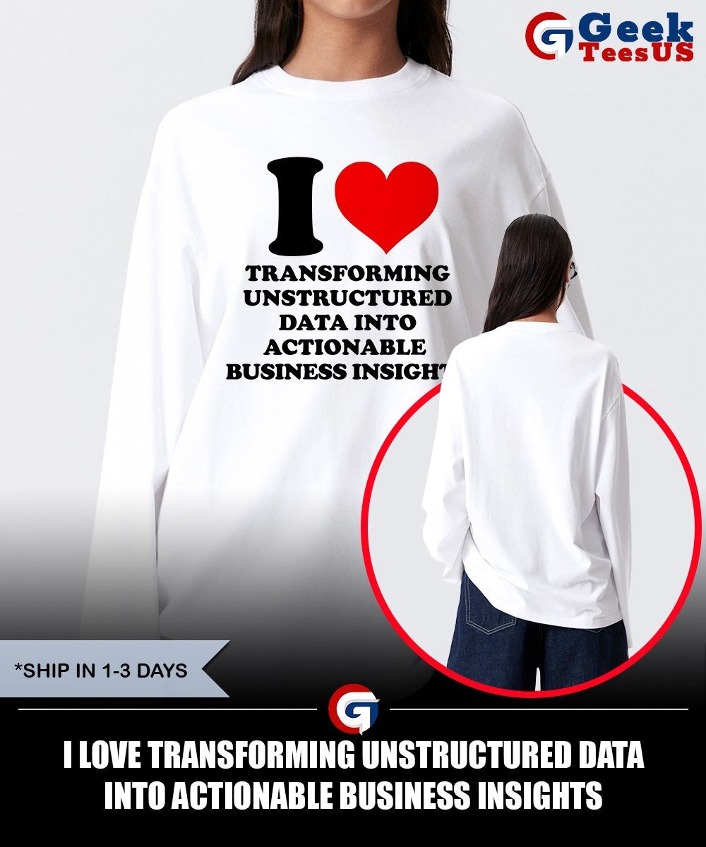 I love transforming unstructured data into actionable business insights shirt