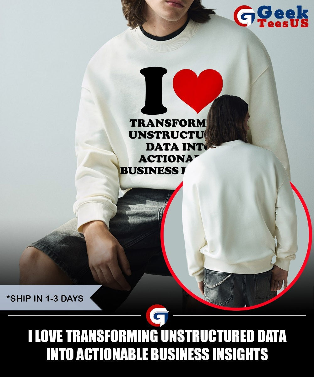 I love transforming unstructured data into actionable business insights shirt