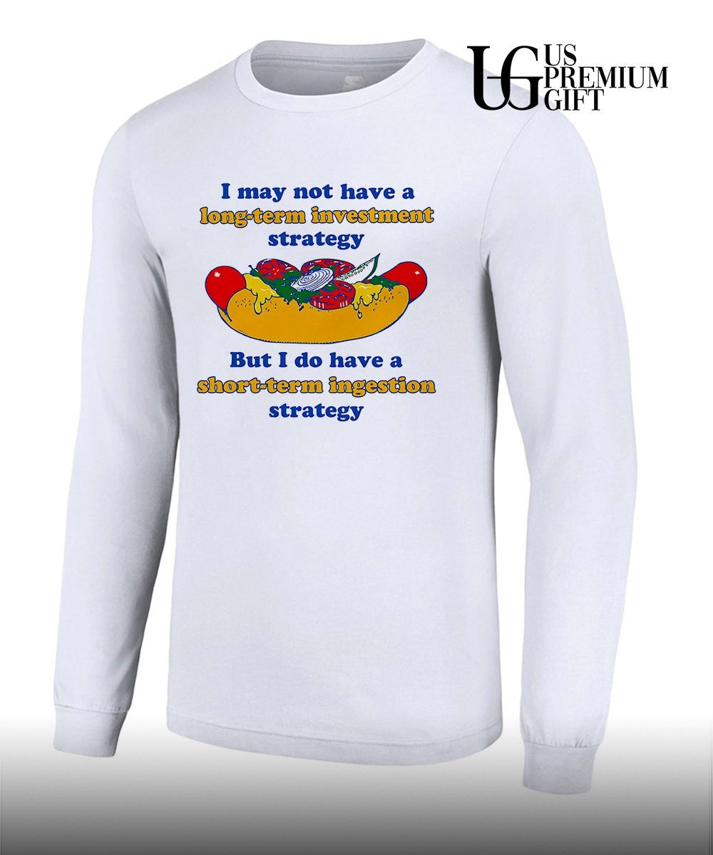 I may not have a long-term investment strategy but i do have a short-term ingestion strategy shirt
