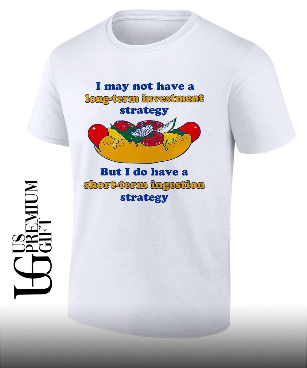 I may not have a long-term investment strategy but i do have a short-term ingestion strategy shirt