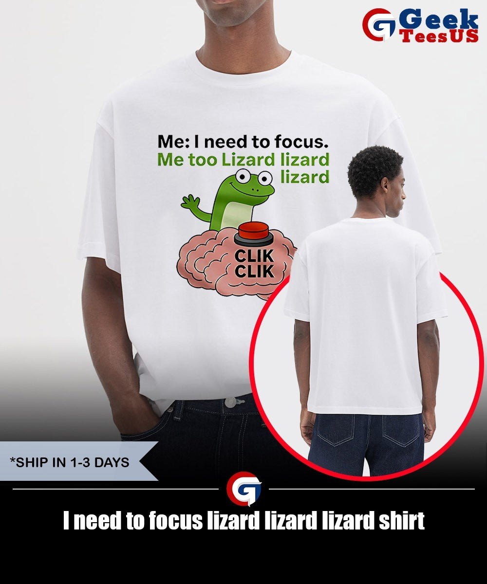 I need to focus lizard lizard lizard shirt