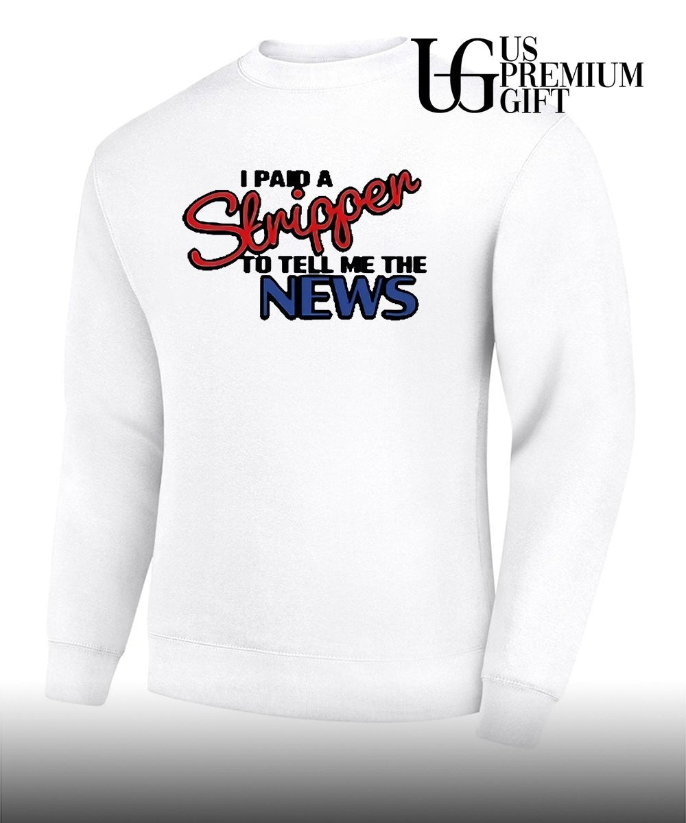 I paid a strippen to tell me the News shirt