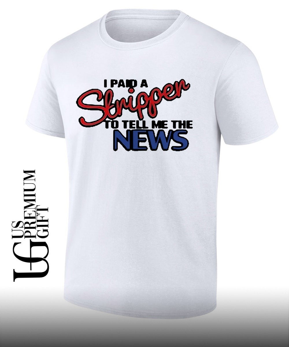 I paid a strippen to tell me the News shirt