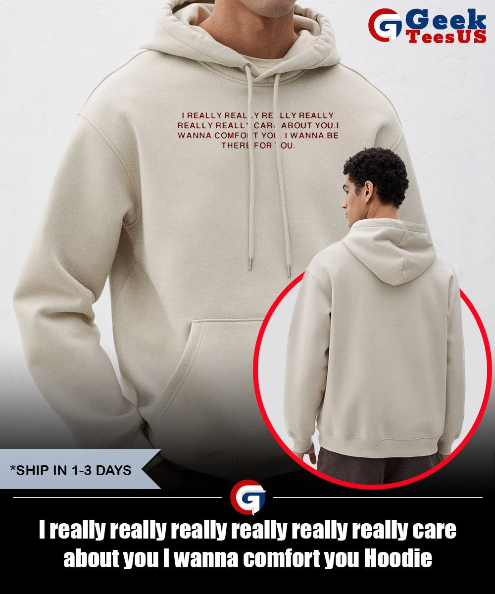 I really really really really really really care about you I wanna comfort you shirt