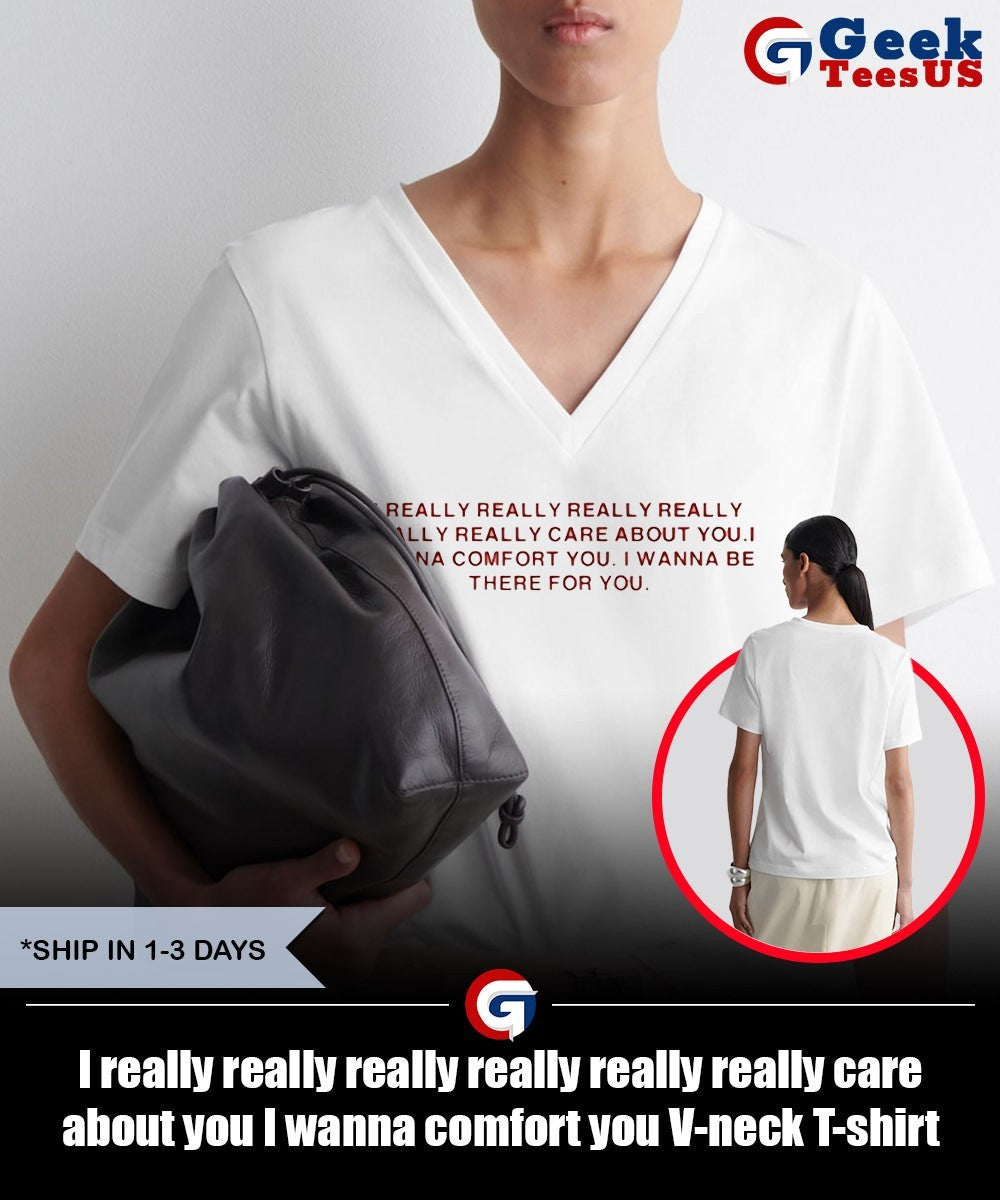 I really really really really really really care about you I wanna comfort you shirt
