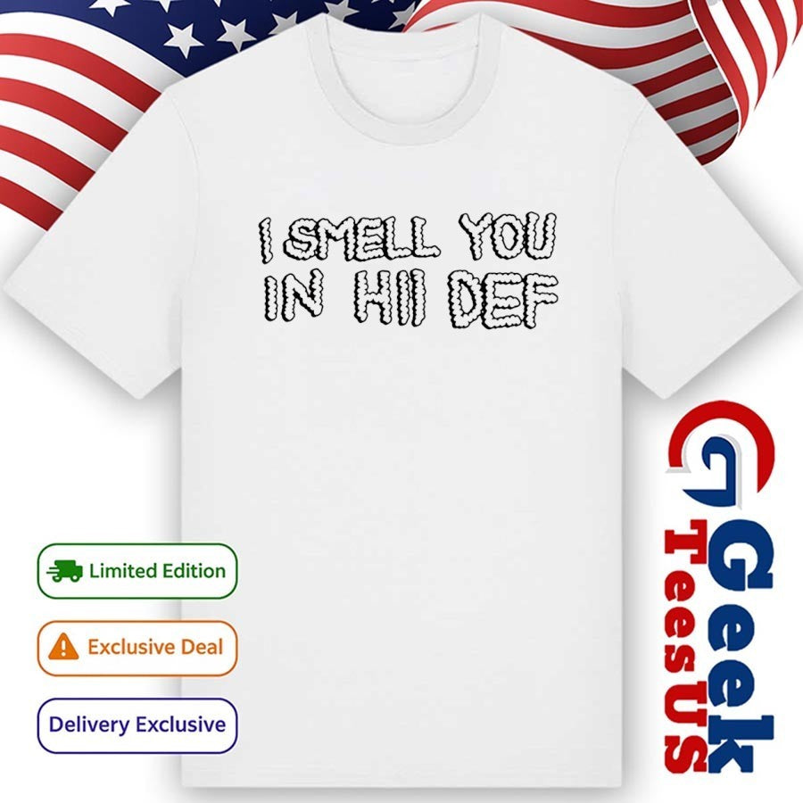 I smell you in hi def shirt