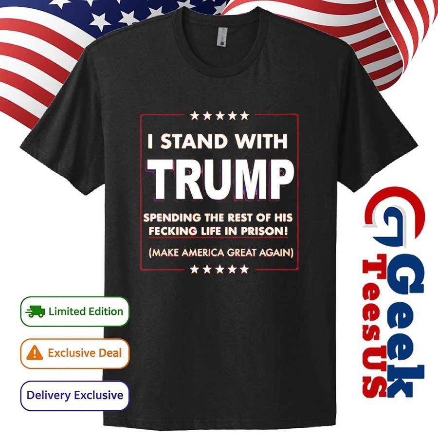 I stand with Trump spending the rest of his fecking life in prison shirt