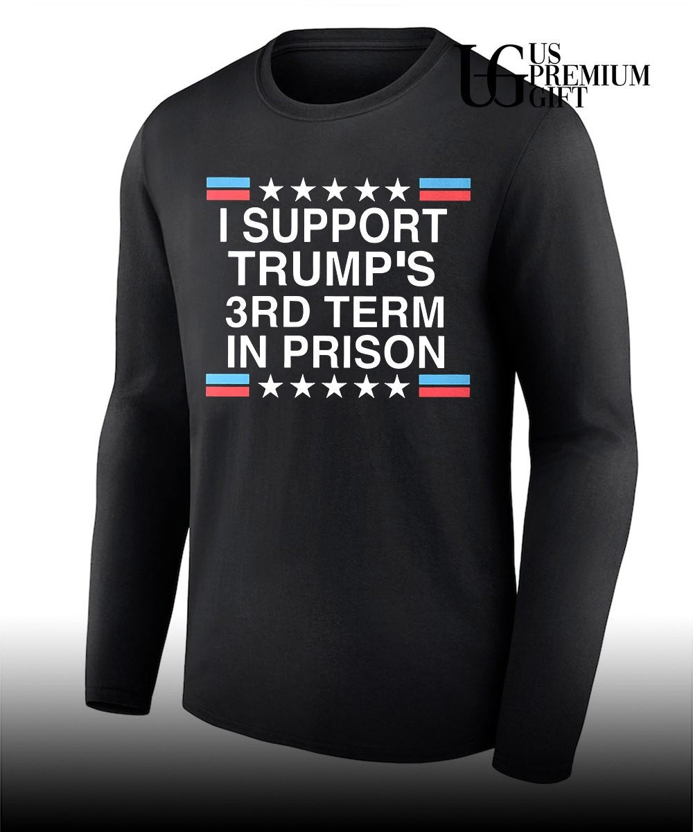 I support Trump’s 3rd Term in Prison shirt