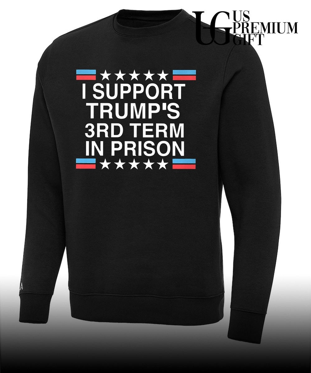 I support Trump’s 3rd Term in Prison shirt