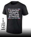 I support Trump’s 3rd Term in Prison shirt
