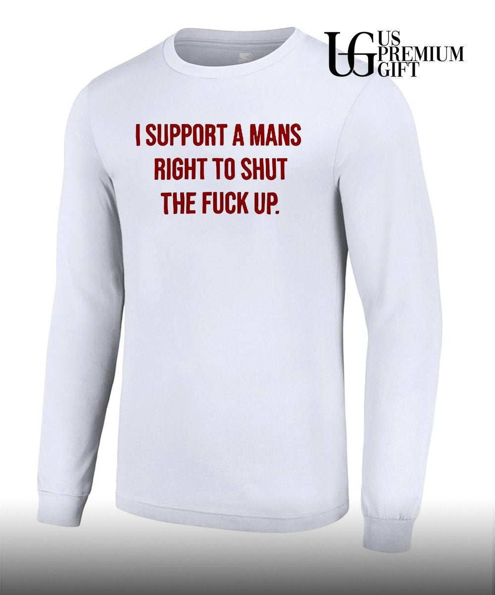 I support a mans right to shut the fuck up shirt