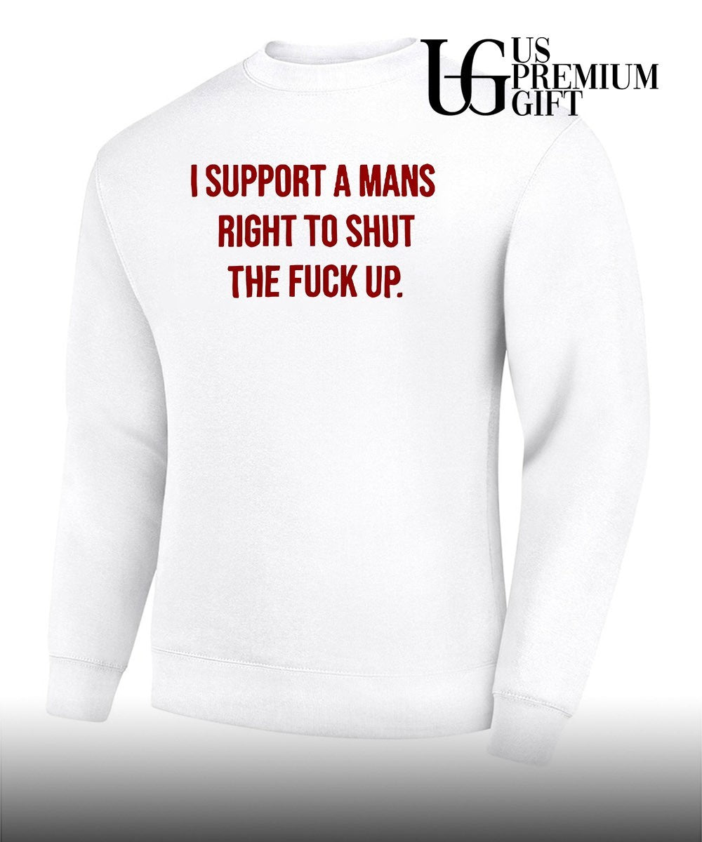 I support a mans right to shut the fuck up shirt