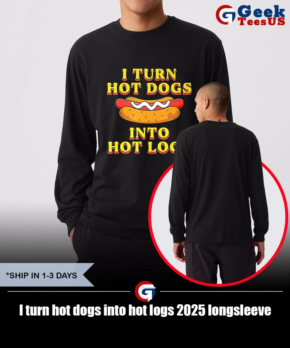 I turn hot dogs into hot logs 2025 shirt