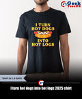 I turn hot dogs into hot logs 2025 shirt