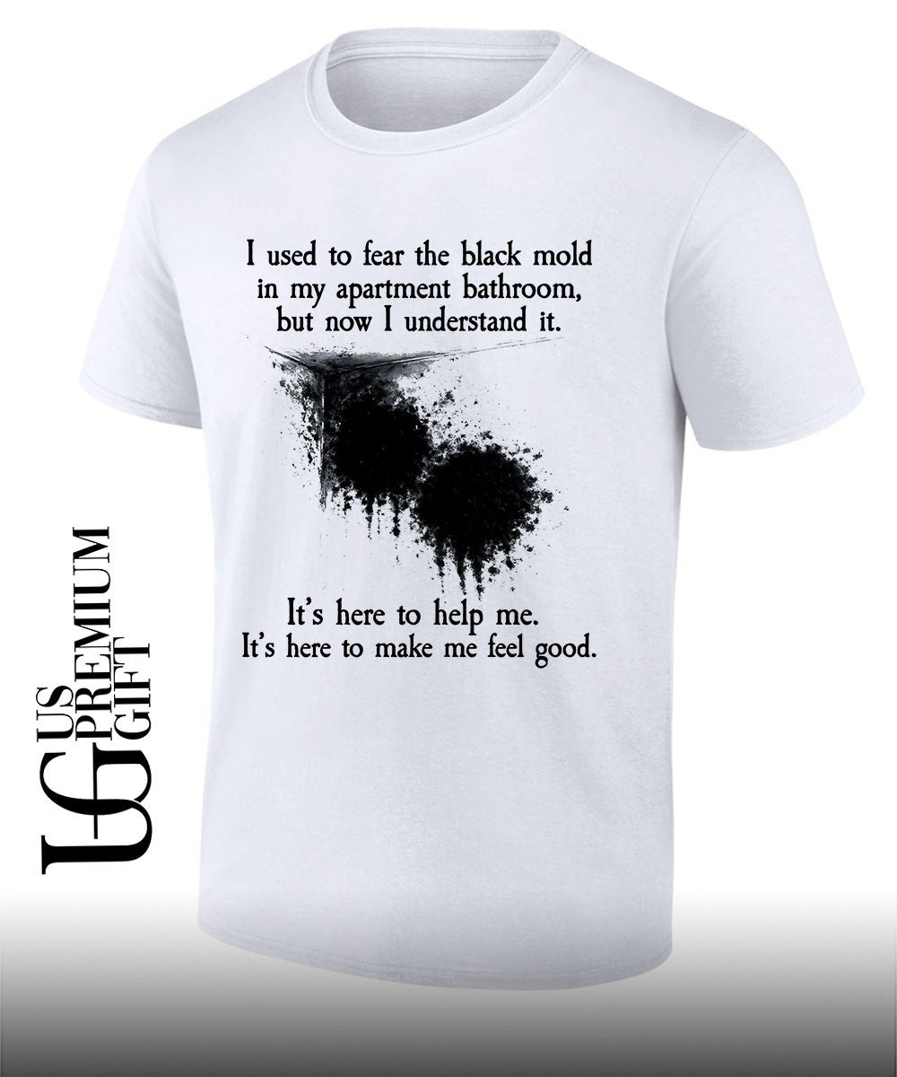 I used to fear the black mold in my apartment but now I understand it shirt