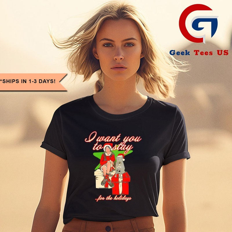I want you to stay for the holiday Christmas shirt