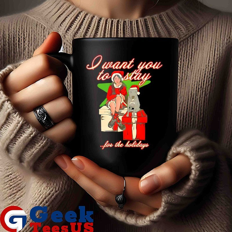 I want you to stay for the holiday Christmas shirt