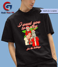 I want you to stay for the holiday Christmas shirt