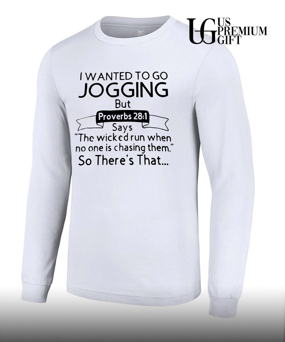 I wanted to go jogging but proverbs the wicked run when no one is chasing them so there’s that shirt