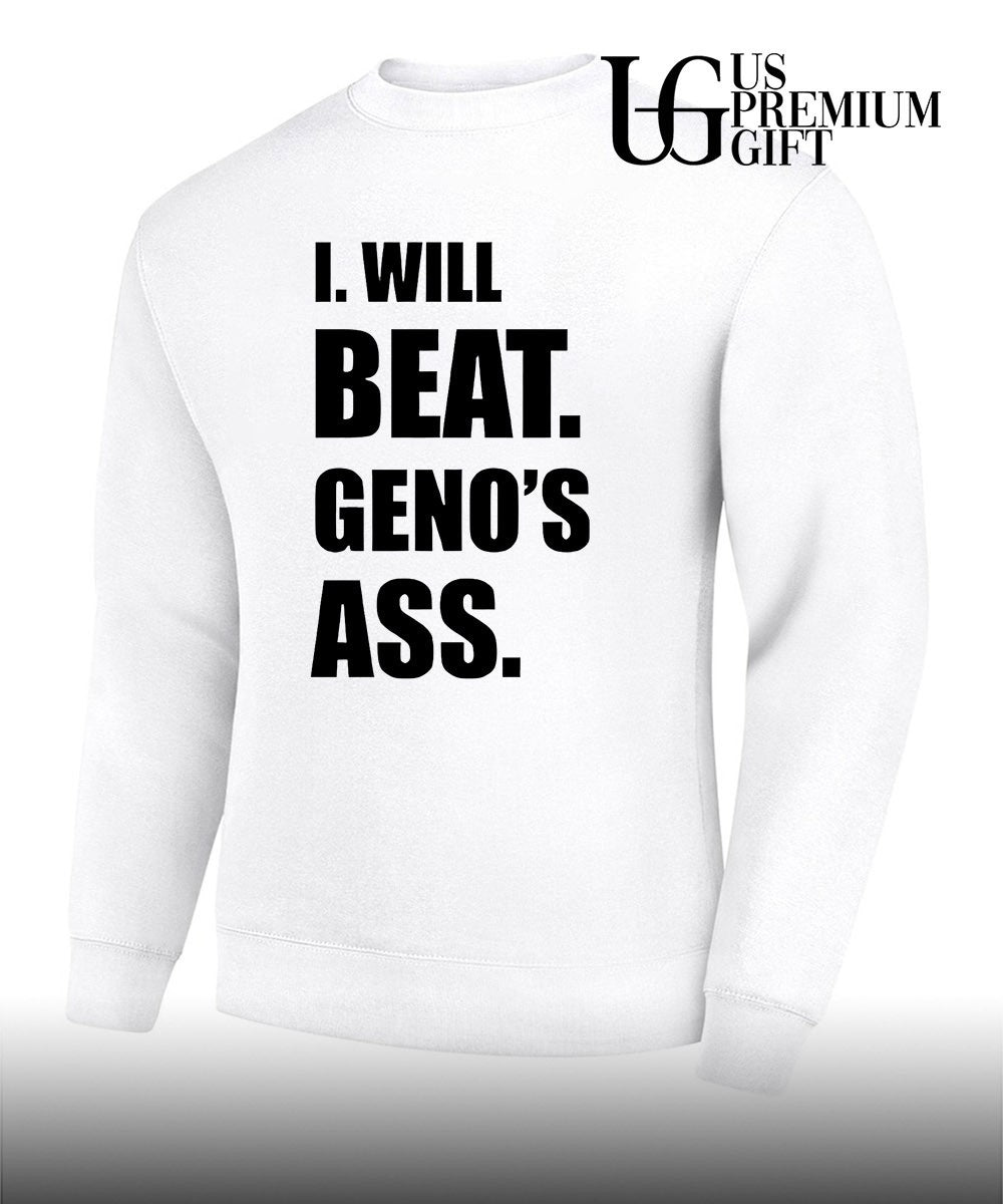 I will beat geno’s as shirt
