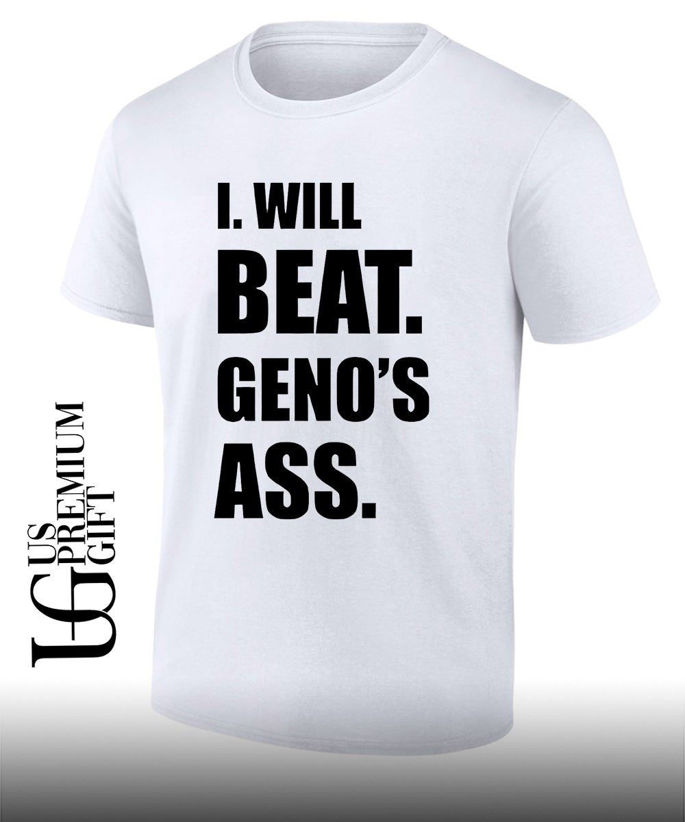 I will beat geno’s as shirt