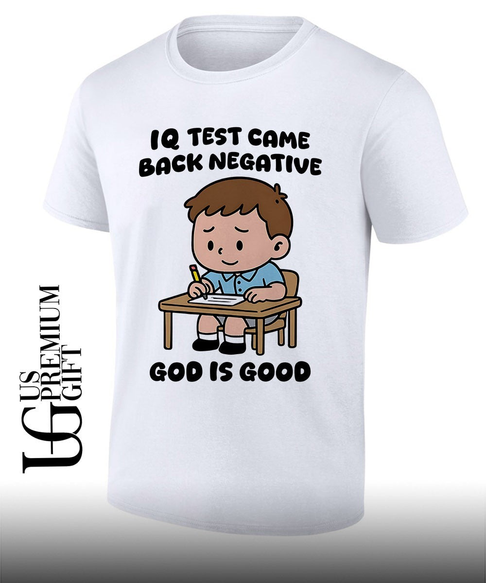 IQ test came back negative god is good shirt