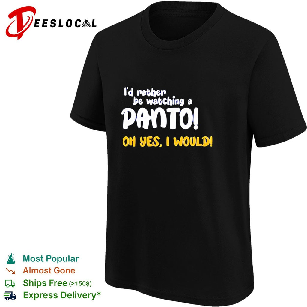 I’d Rather Be Watching a Panto Oh Yes I Would shirt