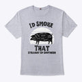 I’d Smoke That Straight Up Southern BBQ Lover Shirt