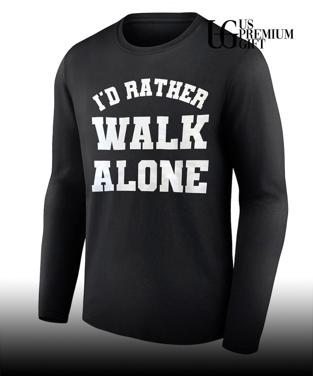 I’d rather Walk Alone shirt