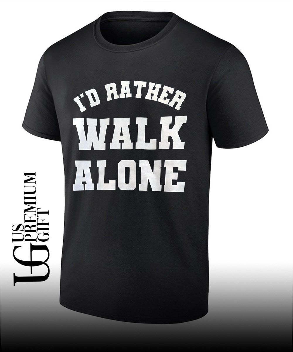 I’d rather Walk Alone shirt