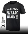 I’d rather Walk Alone shirt
