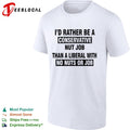 I’d rather be a conservative nut job than a liberal with no nuts or job shirt