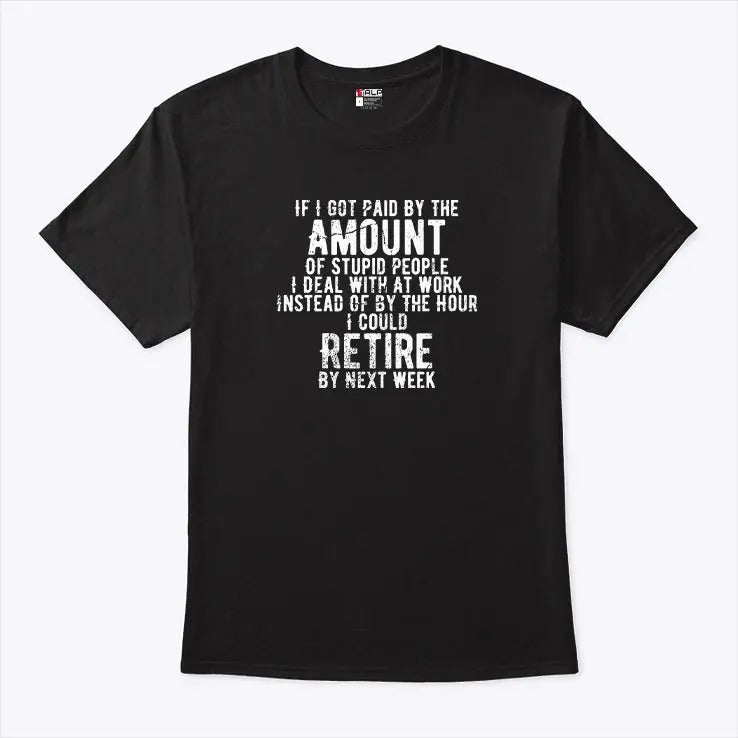 If I Got Paid By The Amount Of Stupid People I Deal With At Work Shirt