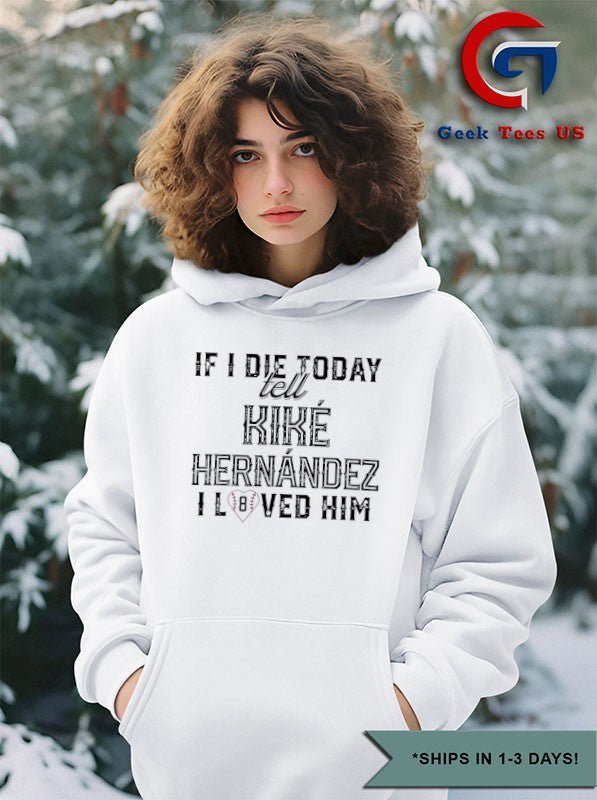 If I die today tell Kike Hernandez I loved Him shirt