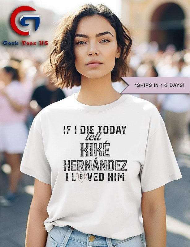 If I die today tell Kike Hernandez I loved Him shirt