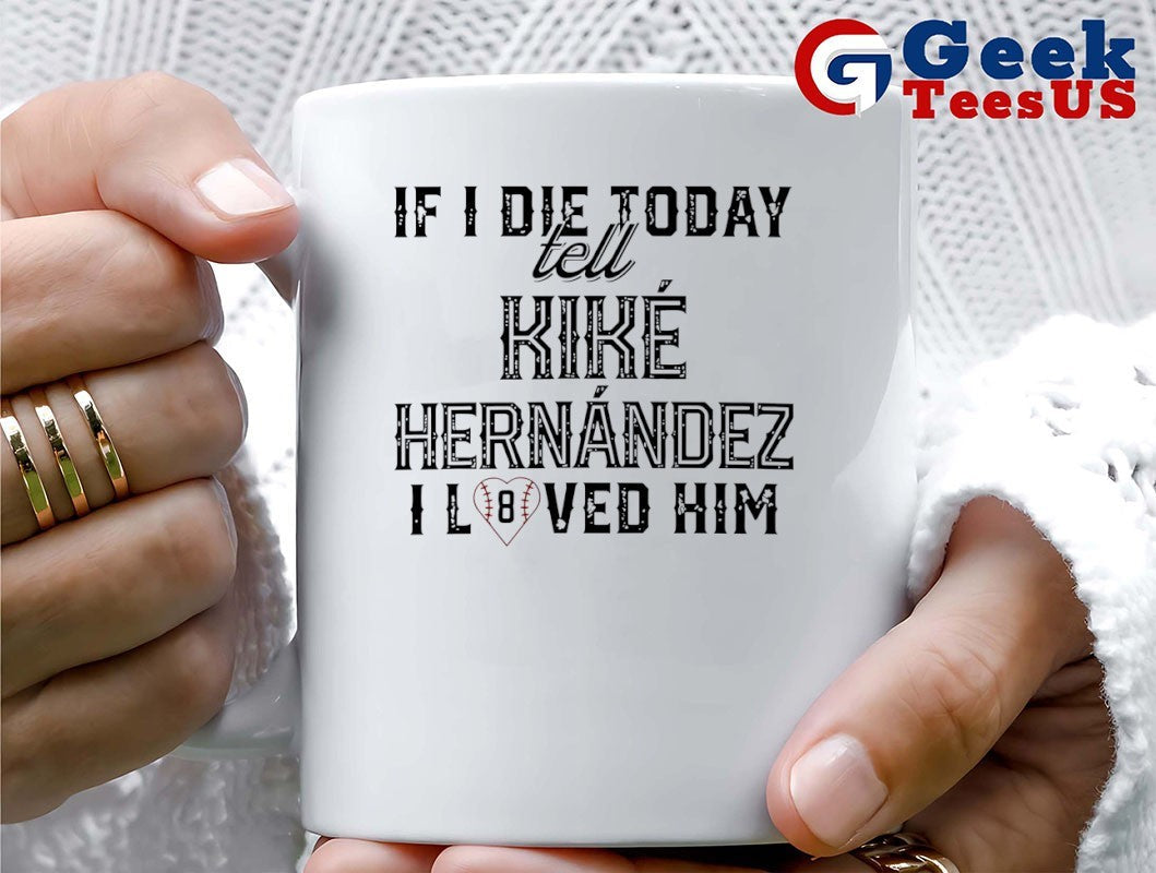 If I die today tell Kike Hernandez I loved Him shirt
