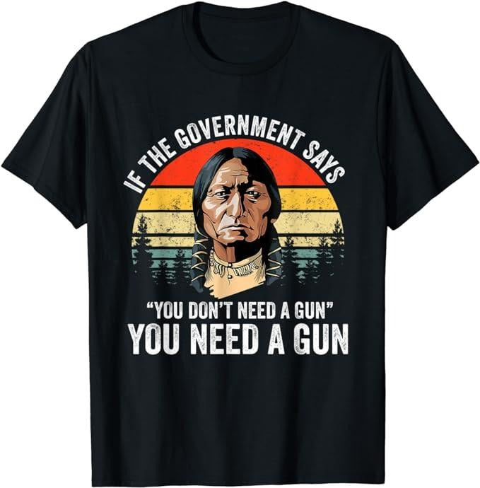 If The Government Says You Don't Need A Gun, Funny Quotes T-Shirt Fabric Menswear Top Underwear