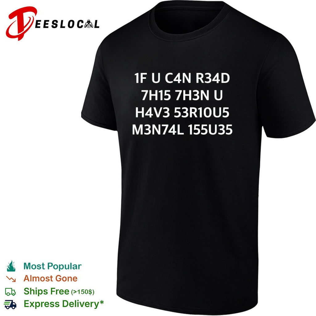 If You Can Read This Then You Have Serious Mental Issues shirt