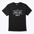 If You’re Not Into Oral Sex Please Keep Your Mouth Shut Shirt