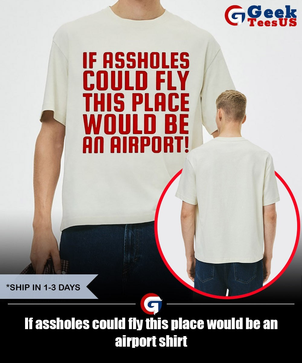 If assholes could fly this place would be an airport shirt