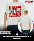 If assholes could fly this place would be an airport shirt