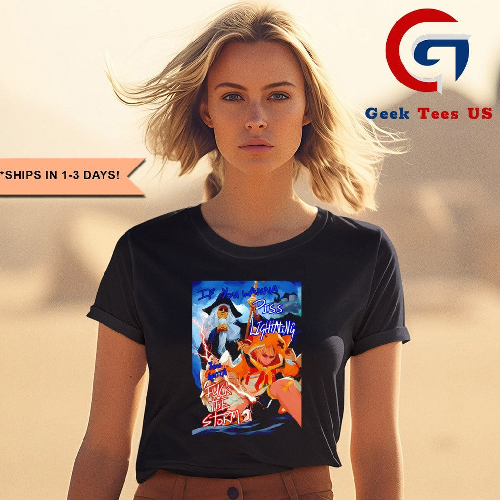 If you wanna piss lightning you gotta fuck the storm shirt