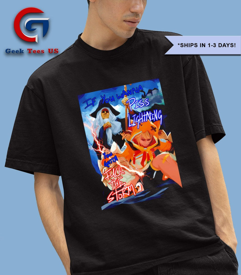 If you wanna piss lightning you gotta fuck the storm shirt